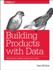 Building Products with Data : Using Machine Learning to Build Applications - Book