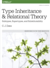 Type Inheritance and Relational Theory : Subtypes, Supertypes, and Substitutability - eBook