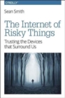 The Internet of Risky Things : Trusting the Devices That Surround US - Book