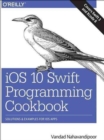 iOS 10 Swift Programming Cookbook : Solutions and Examples for iOS Apps - Book