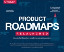 Product Roadmaps Relaunched : How to Set Direction while Embracing Uncertainty - Book