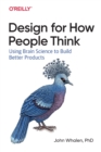 Design for How People Think : Using Brain Science to Build Better Products - Book
