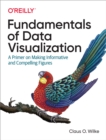 Fundamentals of Data Visualization : A Primer on Making Informative and Compelling Figures - eBook