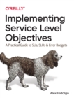 Implementing Service Level Objectives : A Practical Guide to SLIs, SLOs, and Error Budgets - Book