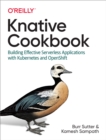 Knative Cookbook : Building Effective Serverless Applications with Kubernetes and OpenShift - eBook