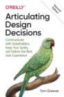 Articulating Design Decisions : Communicate with Stakeholders, Keep Your Sanity, and Deliver the Best User Experience - Book