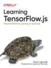 Learning Tensorflow.js : Powerful Machine Learning in JavaScript - Book