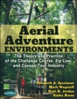 Aerial Adventure Environments : The Theory and Practice of the Challenge Course, Zip Line, and Canopy Tour Industry - Book