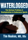 Waterlogged : The Serious Problem of Overhydration in Endurance Sports - eBook
