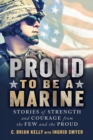 Proud to Be a Marine : Stories of Strength and Courage from the Few and the Proud - eBook