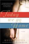 Today We Go Home : A Novel - Book