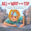 All the Way to the Top : How One Girl’s Fight for Americans with Disabilities Changed Everything - Book