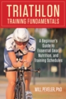 Triathlon Training Fundamentals : A Beginner's Guide to Essential Gear, Nutrition, and Training Schedules - eBook