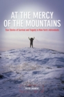 At the Mercy of the Mountains : True Stories of Survival and Tragedy in New York's Adirondacks - eBook