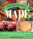 Pennsylvania Made : Homegrown Products by Local Craftsmen, Artisans, and Purveyors - Book