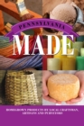 Pennsylvania Made : Homegrown Products by Local Craftsman, Artisans, and Purveyors - eBook