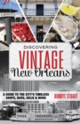 Discovering Vintage New Orleans : A Guide to the City's Timeless Shops, Bars, Hotels & More - eBook
