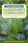 The Montana Gardener's Companion : An Insider's Guide to Gardening under the Big Sky - eBook