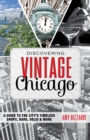 Discovering Vintage Chicago : A Guide to the City's Timeless Shops, Bars, Delis & More - eBook