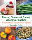 Beans, Greens & Sweet Georgia Peaches : The Southern Way of Cooking Fruits and Vegetables - eBook