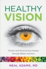 Healthy Vision : Prevent and Reverse Eye Disease through Better Nutrition - eBook
