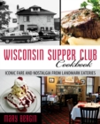 Wisconsin Supper Club Cookbook : Iconic Fare and Nostalgia from Landmark Eateries - eBook