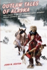 Outlaw Tales of Alaska : True Stories of the Last Frontier's Most Infamous Crooks, Culprits, and Cutthroats - eBook