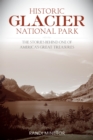 Historic Glacier National Park : The Stories Behind One of America's Great Treasures - eBook