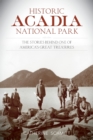 Historic Acadia National Park : The Stories Behind One of America's Great Treasures - Book