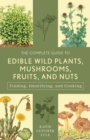 The Complete Guide to Edible Wild Plants, Mushrooms, Fruits, and Nuts : Finding, Identifying, and Cooking - Book
