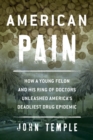 American Pain : How a Young Felon and His Ring of Doctors Unleashed America's Deadliest Drug Epidemic - eBook