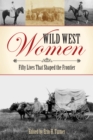 Wild West Women : Fifty Lives That Shaped the Frontier - Book
