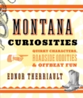 Montana Curiosities : Quirky Characters, Roadside Oddities & Offbeat Fun - eBook