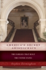 America's Secret Aristocracy : The Families That Built the United States - Book