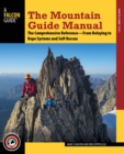 The Mountain Guide Manual : The Comprehensive Reference from Belaying to Rope Systems and Self-Rescue - Book