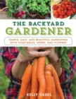 The Backyard Gardener : Simple, Easy, and Beautiful Gardening with Vegetables, Herbs, and Flowers - eBook