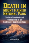 Death in Mount Rainier National Park : Stories of Accidents and Foolhardiness on the Northwest's Most Iconic Peak - Book