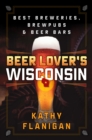 Beer Lover's Wisconsin : Best Breweries, Brewpubs and Beer Bars - eBook