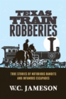 Texas Train Robberies : True Stories of Notorious Bandits and Infamous Escapades - Book