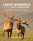 Large Mammals of the Rocky Mountains : Everything You Need to Know about the Continent's Biggest Animals-from Elk to Grizzly Bears and More - Book