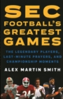 SEC Football's Greatest Games : The Legendary Players, Last-Minute Prayers, and Championship Moments - Book