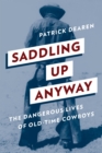 Saddling Up Anyway : The Dangerous Lives of Old-Time Cowboys - Book