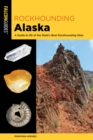 Rockhounding Alaska : A Guide to 80 of the State's Best Rockhounding Sites - Book