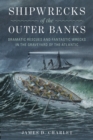 Shipwrecks of the Outer Banks : Dramatic Rescues and Fantastic Wrecks in the Graveyard of the Atlantic - Book