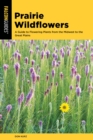 Prairie Wildflowers : A Guide to Flowering Plants from the Midwest to the Great Plains - eBook