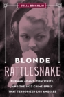 Blonde Rattlesnake : Burmah Adams, Tom White, and the 1933 Crime Spree that Terrorized Los Angeles - Book