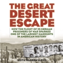 Great Desert Escape : How the Flight of 25 German Prisoners of War Sparked One of the Largest Manhunts in American History - eBook
