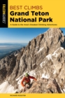 Best Climbs Grand Teton National Park : A Guide to the Area's Greatest Climbing Adventures - Book