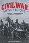 Civil War Myths and Legends : The True Stories behind History's Mysteries - Book