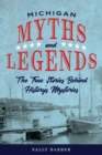 Michigan Myths and Legends : The True Stories behind History's Mysteries - Book